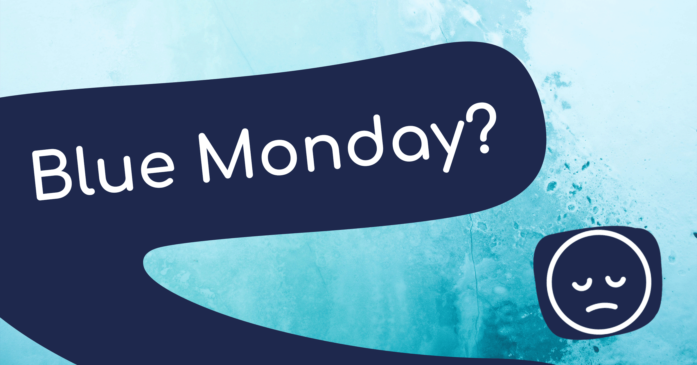 Blue Monday? There’s a line drawing of a sad face and the background has a marbled blue effect.
