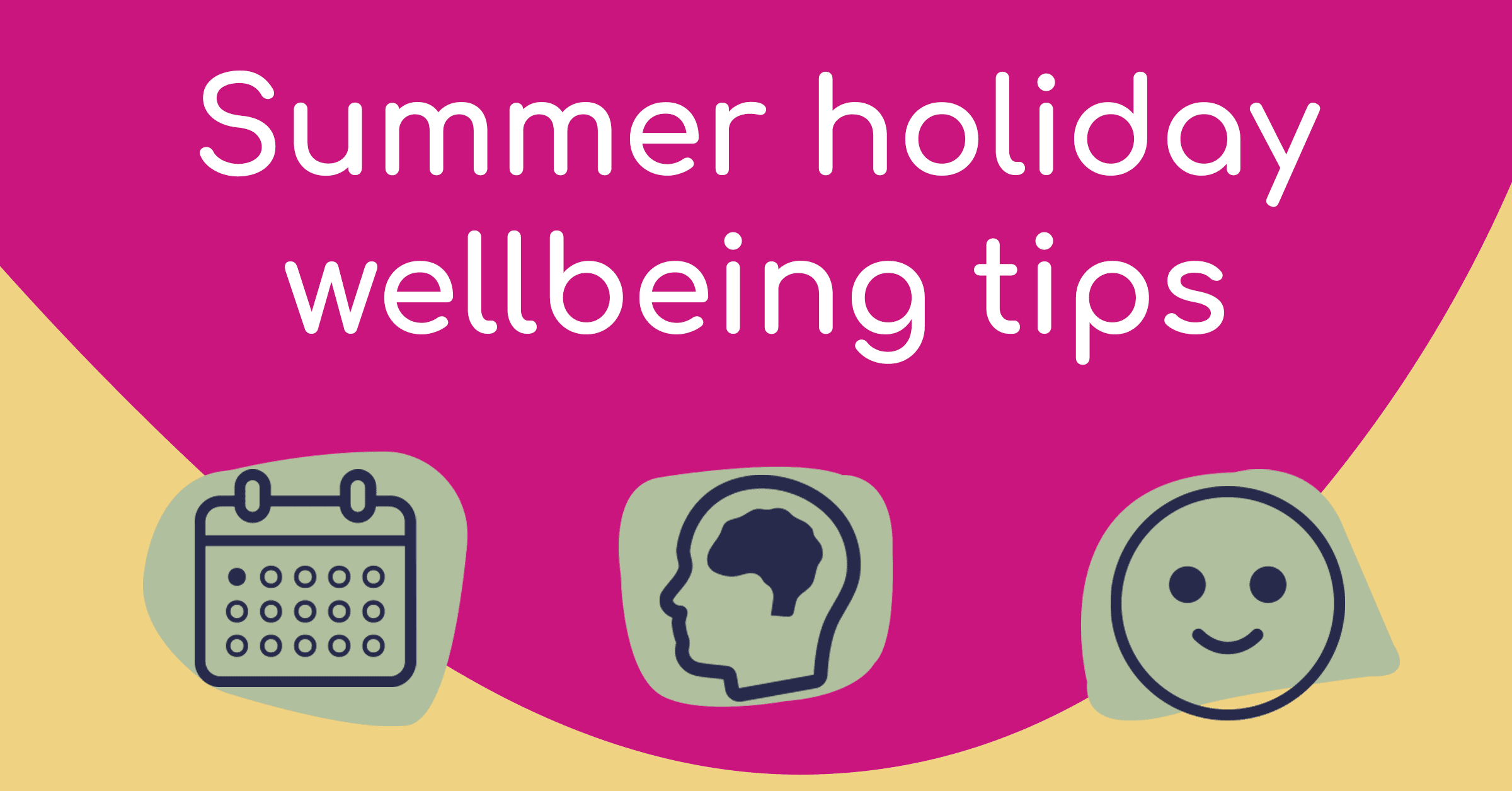 Summer holiday wellbeing tips. There are line drawings of a calendar, a head with a brain inside, and smiley face.