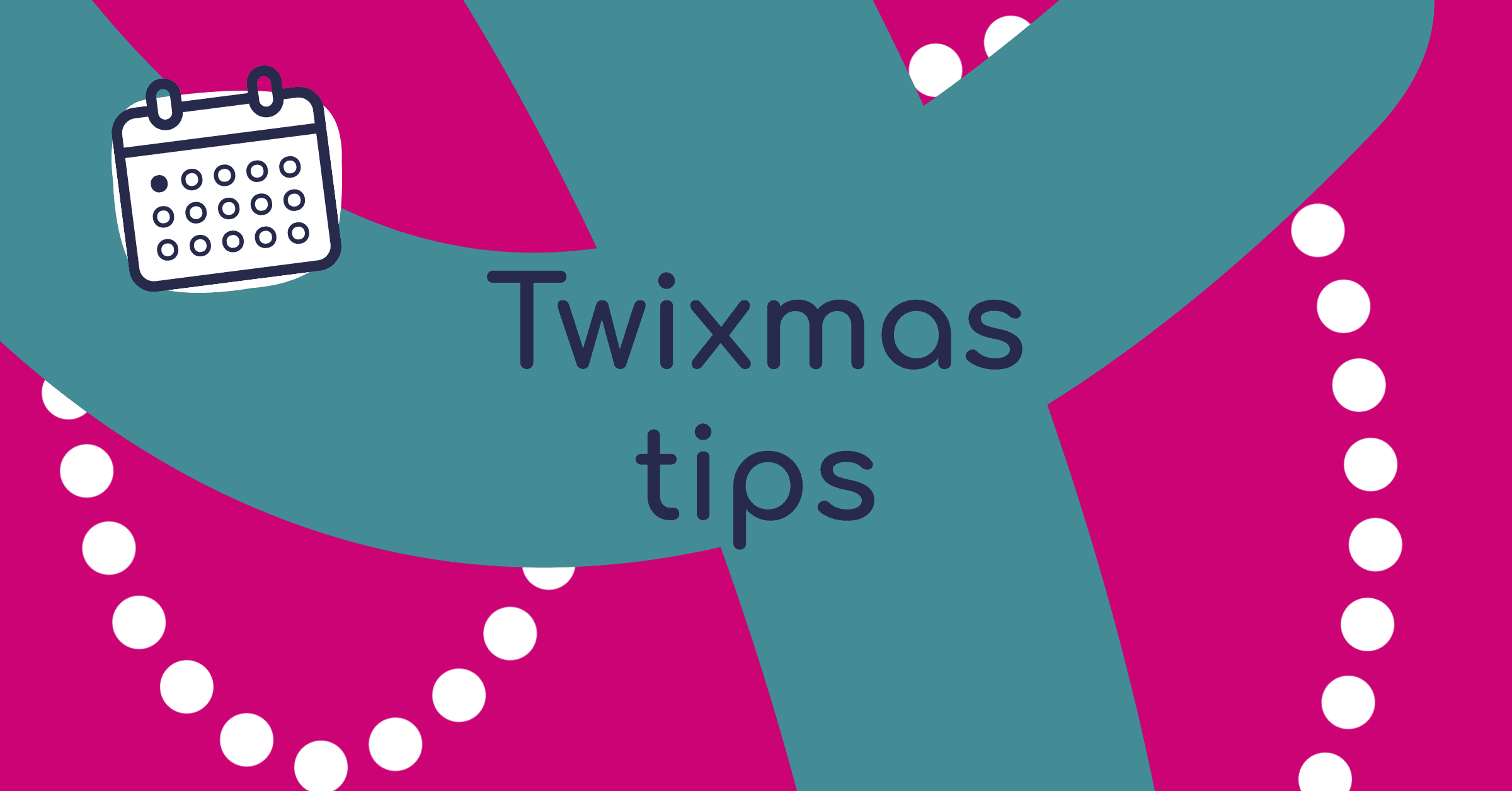 Twixmas tips. The title is on a curved plus shape, there’s also a decorative dotted line and a line drawing of a calendar.