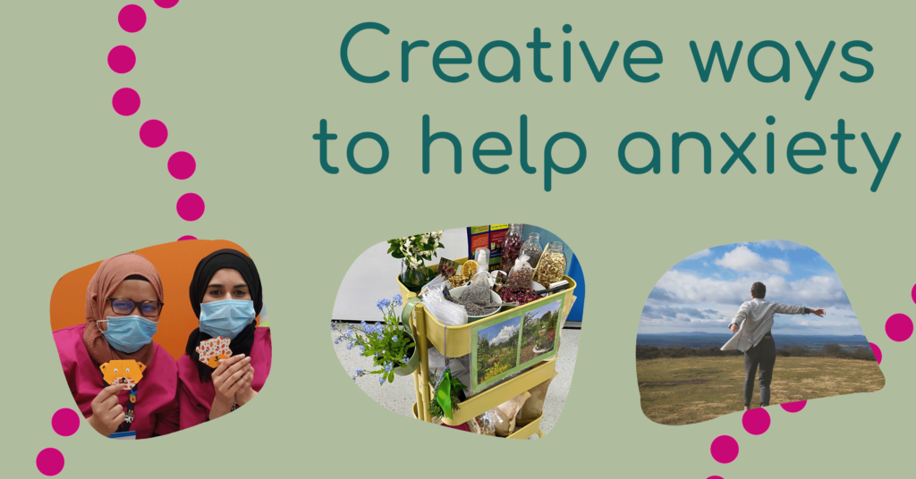 Creative ways to help anxiety. There are three photos: two people from the Play Team at West Middlesex University hospital holding origami, a trolley full of nature-inspired items for craft (like dried flowers and herbs), and a person dancing in a big open space. 